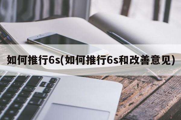 如何推行6s(如何推行6s和改善意见)